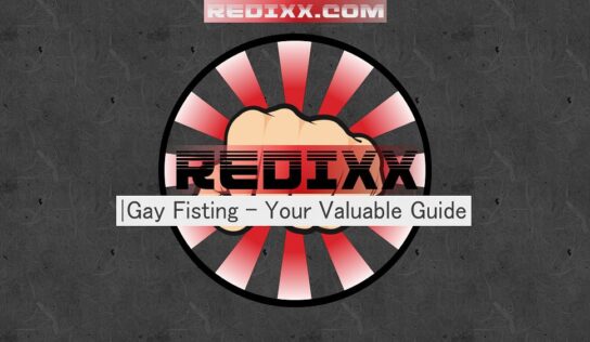 Gay Fisting – Your Valuable Guide