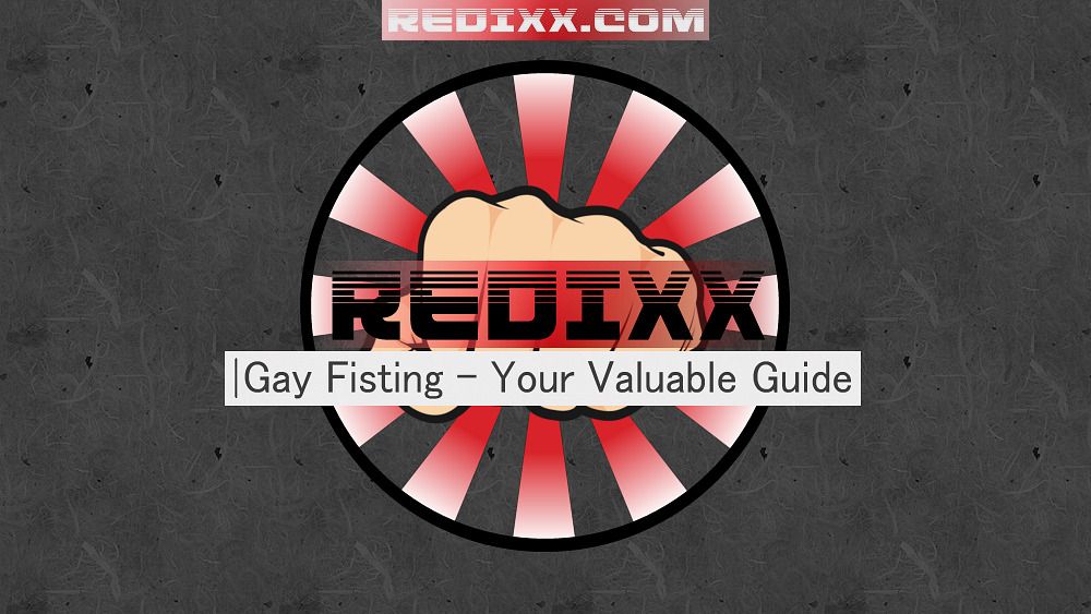 Gay Fisting - Your Valuable Guide 4