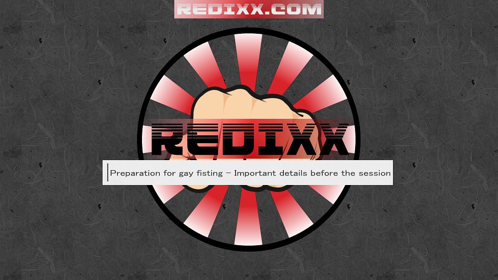 Preparation for gay fisting - Important details before the session