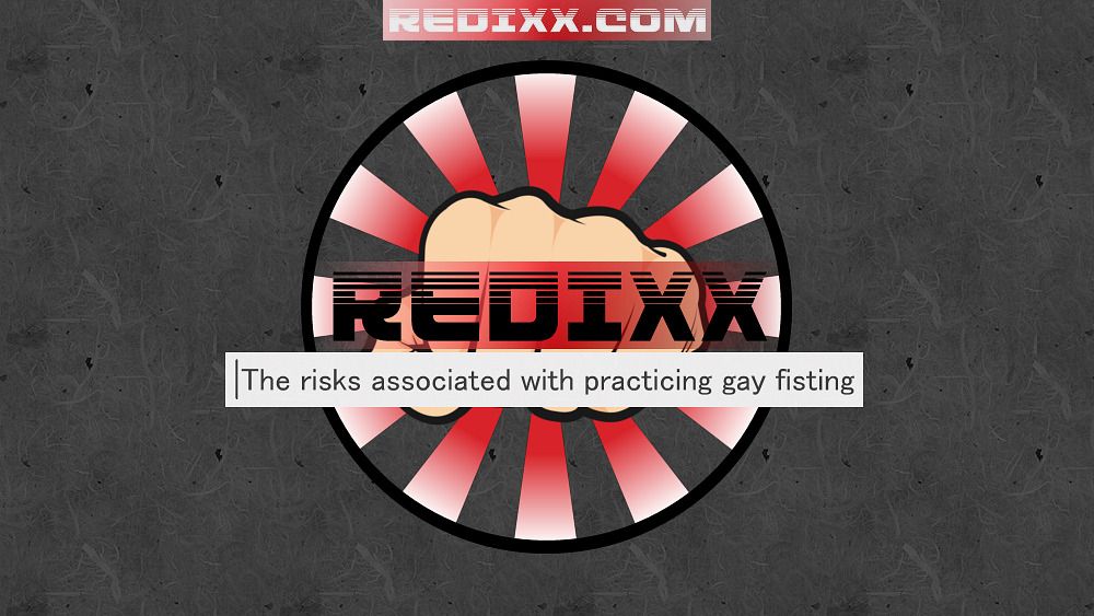 The risks associated with practicing gay fisting